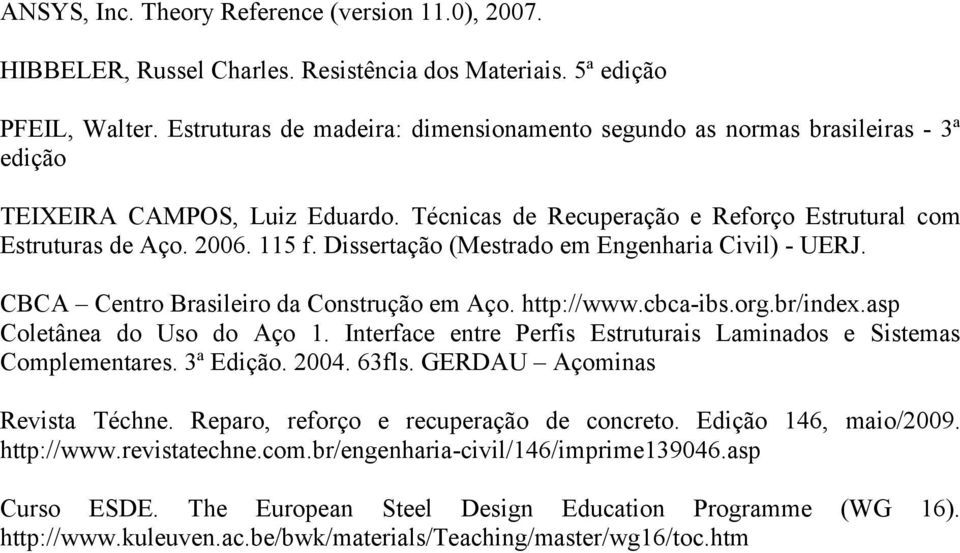 Dissertação (Mestrado em Engenharia Civil) - UERJ. CBCA Centro Brasileiro da Construção em Aço. http://www.cbca-ibs.org.br/index.asp Coletânea do Uso do Aço 1.