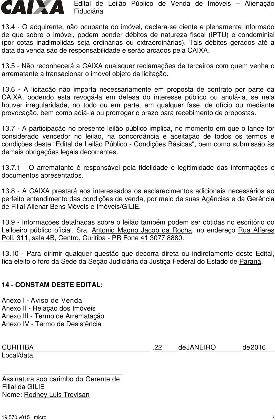 ordinárias ou extraordinárias). Tais débitos gerados até a data da venda são de responsabilidade e serão arcados pela CAIXA. 13.