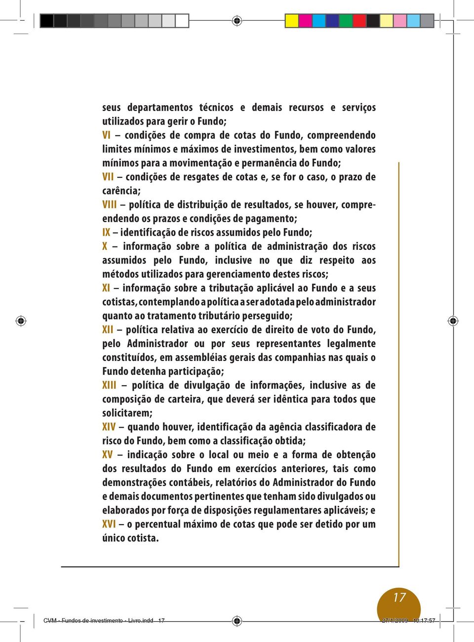 compreendendo os prazos e condições de pagamento; IX identificação de riscos assumidos pelo Fundo; X informação sobre a política de administração dos riscos assumidos pelo Fundo, inclusive no que diz