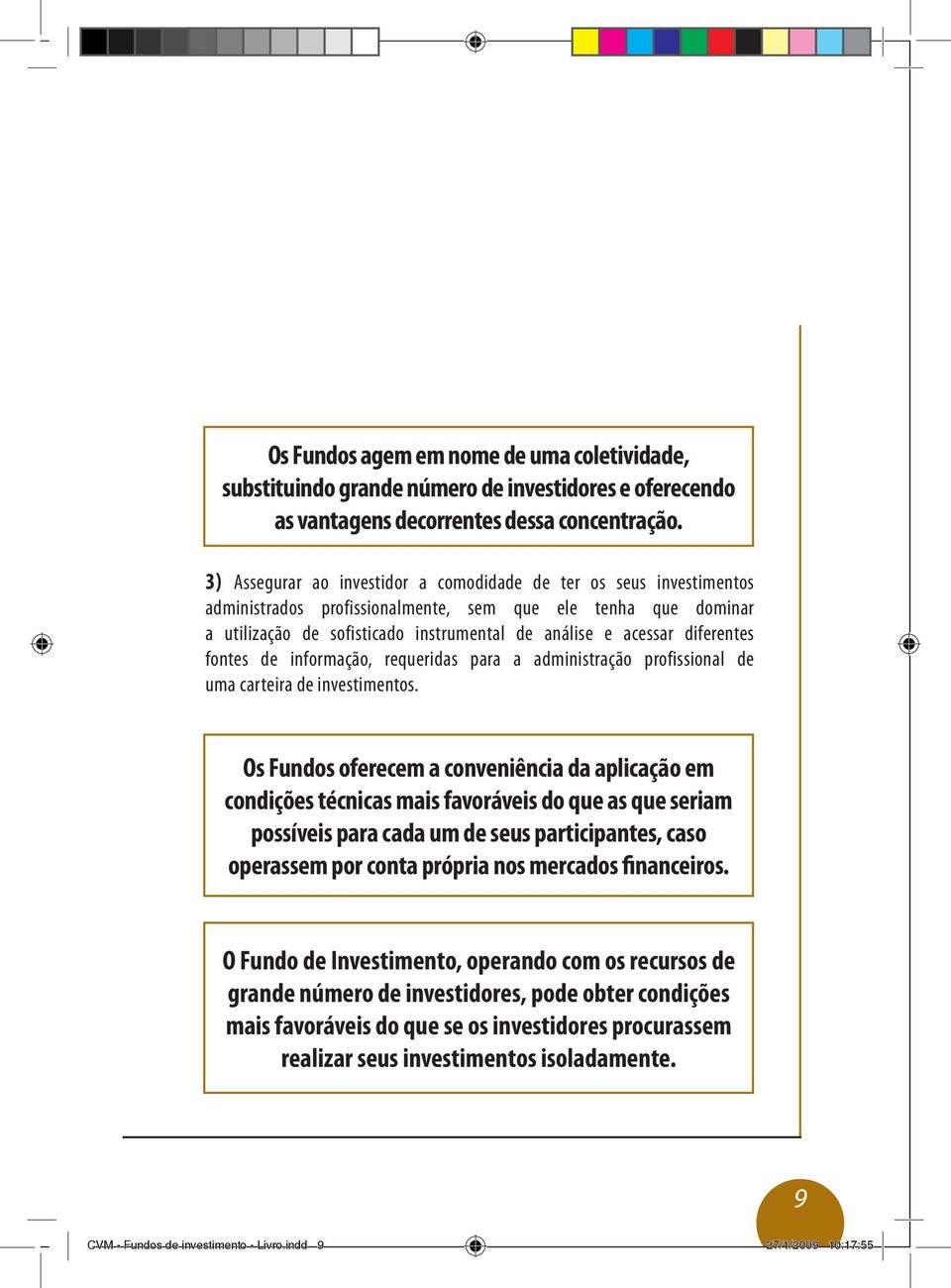 diferentes fontes de informação, requeridas para a administração profissional de uma carteira de investimentos.