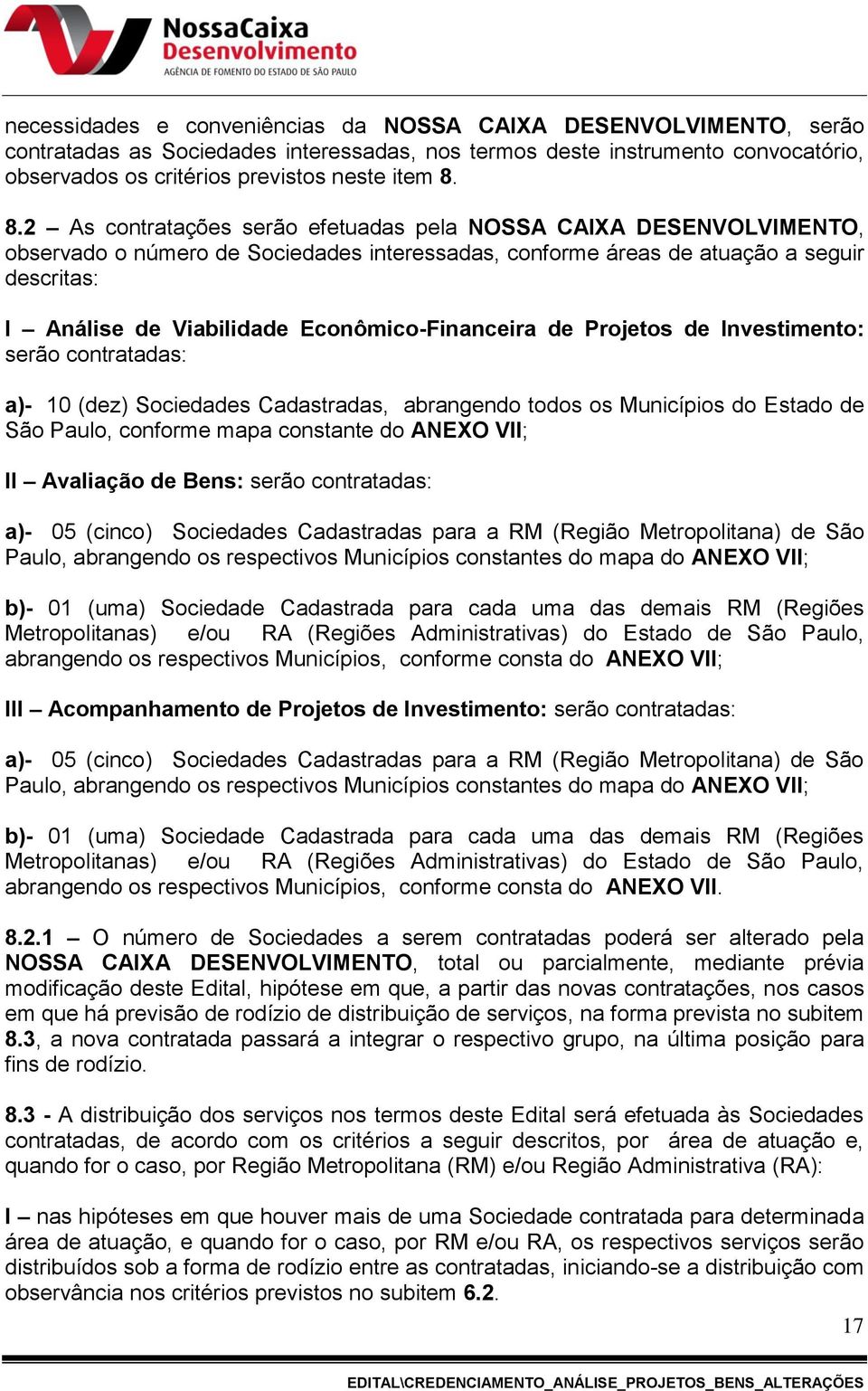 Econômico-Financeira de Projetos de Investimento: serão contratadas: a)- 10 (dez) Sociedades Cadastradas, abrangendo todos os Municípios do Estado de São Paulo, conforme mapa constante do ANEXO VII;