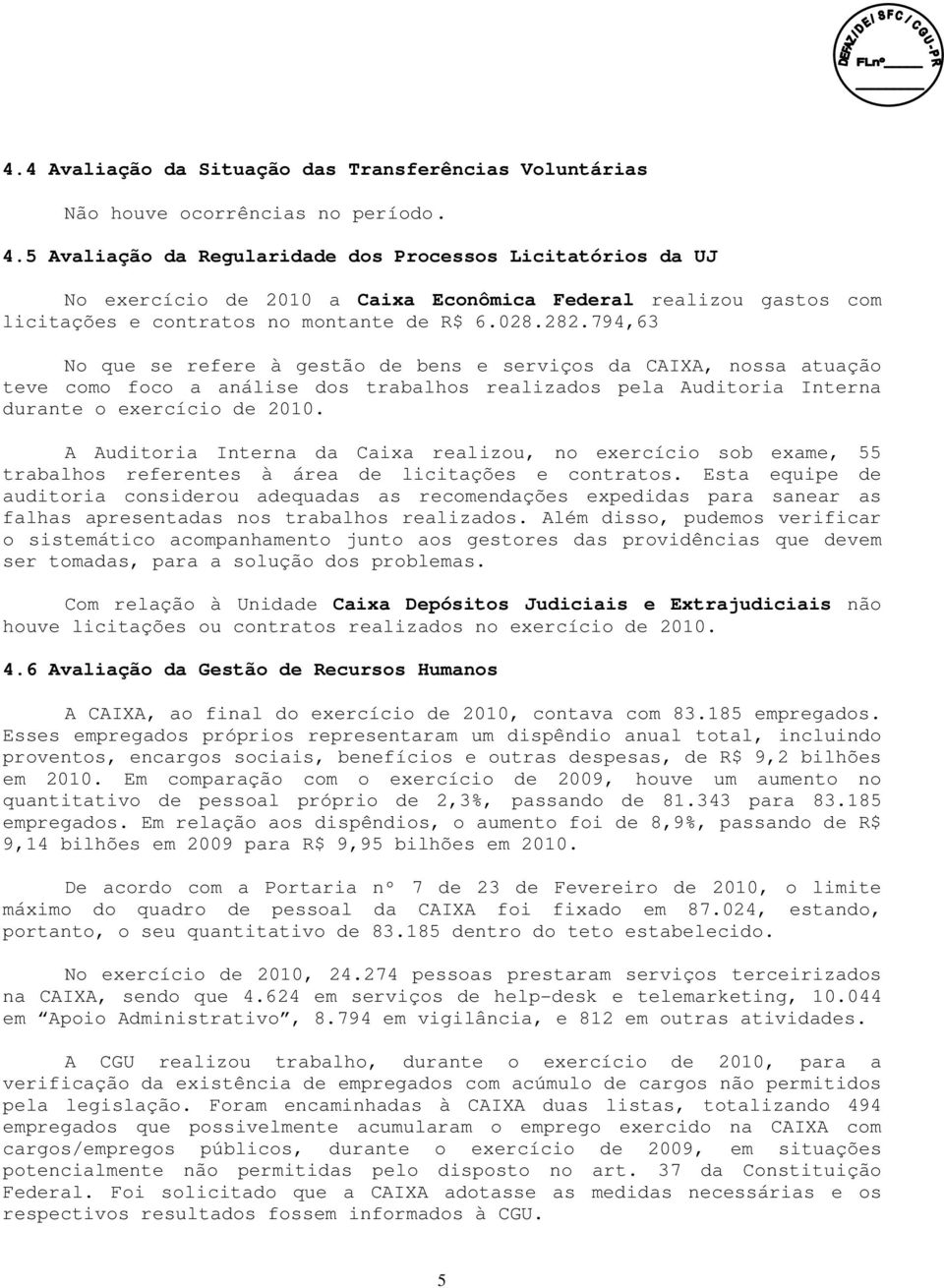 794,63 No que se refere à gestão de bens e serviços da CAIXA, nossa atuação teve como foco a análise dos trabalhos realizados pela Auditoria Interna durante o exercício de 2010.