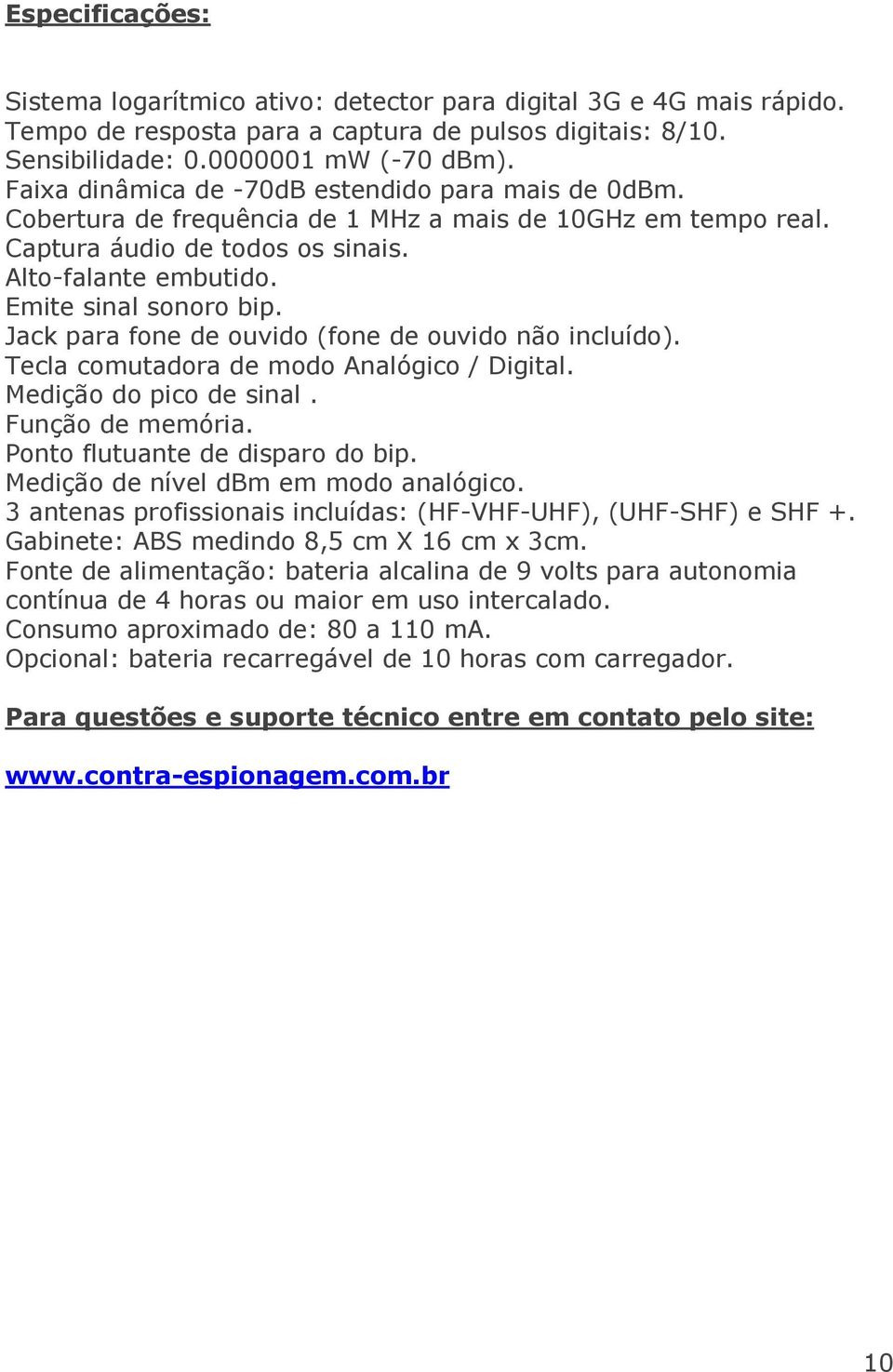 Jack para fone de ouvido (fone de ouvido não incluído). Tecla comutadora de modo Analógico / Digital. Medição do pico de sinal. Função de memória. Ponto flutuante de disparo do bip.