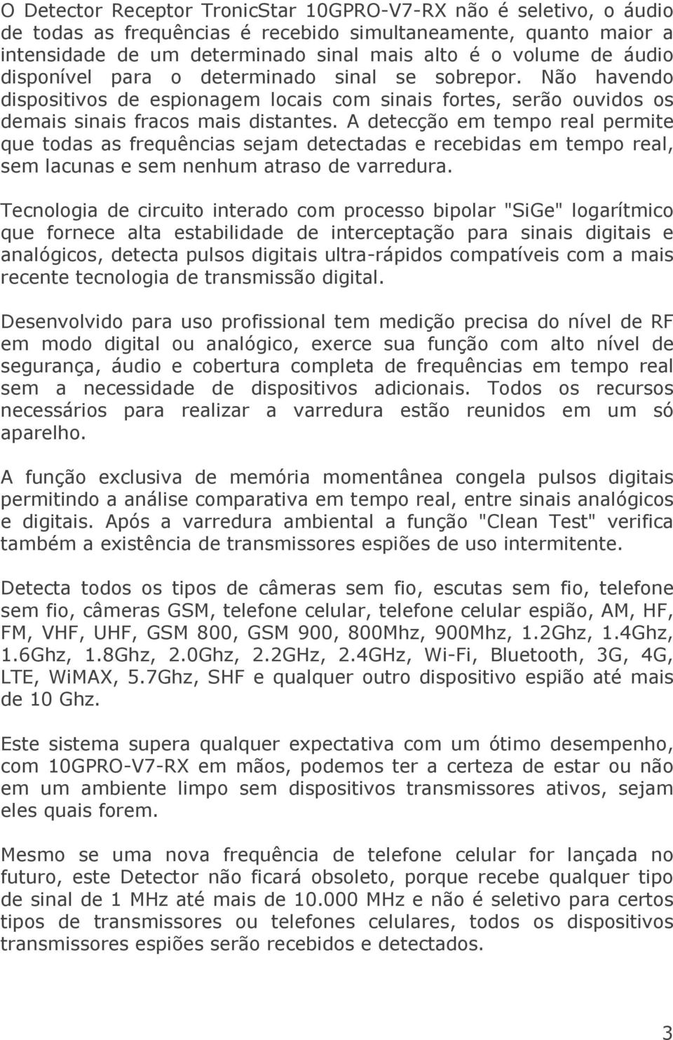 A detecção em tempo real permite que todas as frequências sejam detectadas e recebidas em tempo real, sem lacunas e sem nenhum atraso de varredura.