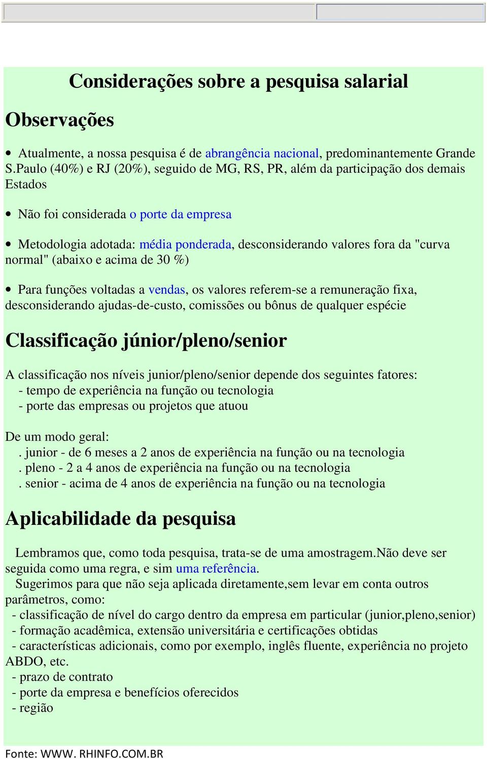 "curva normal" (abaixo e acima de 30 %) Para funções voltadas a vendas, os valores referem-se a remuneração fixa, desconsiderando ajudas-de-custo, comissões ou bônus de qualquer espécie Classificação