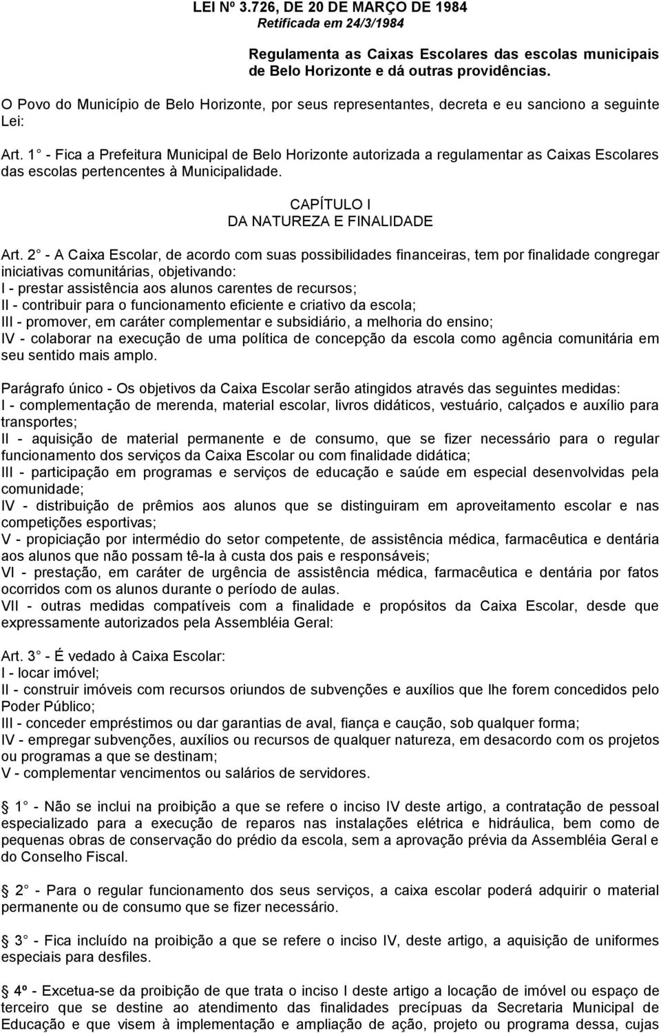 1 - Fica a Prefeitura Municipal de Belo Horizonte autorizada a regulamentar as Caixas Escolares das escolas pertencentes à Municipalidade. CAPÍTULO I DA NATUREZA E FINALIDADE Art.