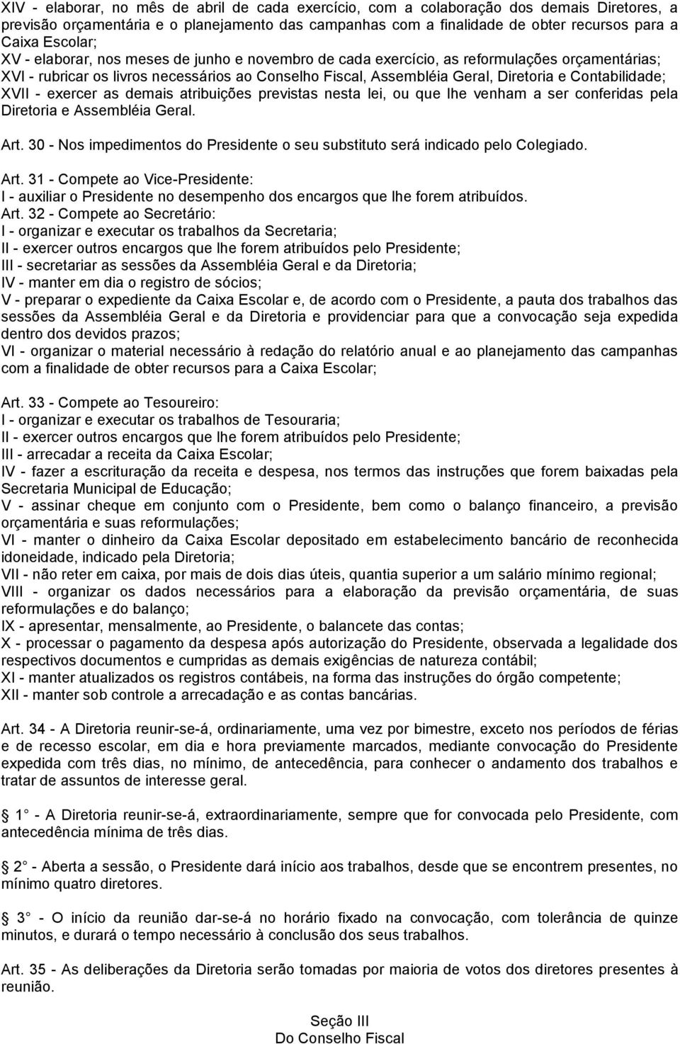 Contabilidade; XVII - exercer as demais atribuições previstas nesta lei, ou que lhe venham a ser conferidas pela Diretoria e Assembléia Geral. Art.