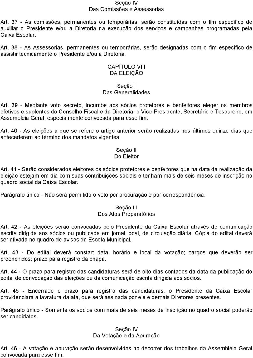 Art. 38 - As Assessorias, permanentes ou temporárias, serão designadas com o fim específico de assistir tecnicamente o Presidente e/ou a Diretoria. CAPÍTULO VIII DA ELEIÇÃO Das Generalidades Art.