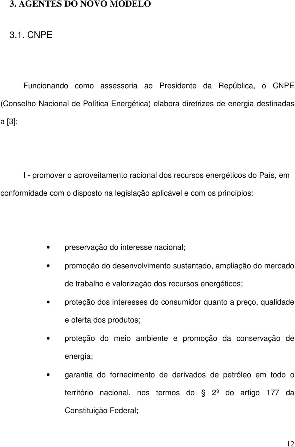 racional dos recursos energéticos do País, em conformidade com o disposto na legislação aplicável e com os princípios: preservação do interesse nacional; promoção do desenvolvimento sustentado,