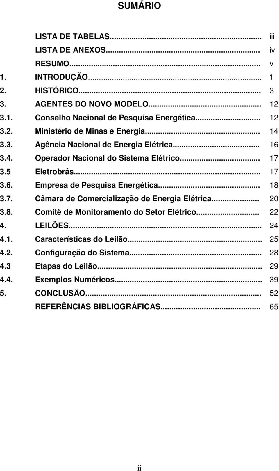 .. 18 3.7. Câmara de Comercialização de Energia Elétrica... 20 3.8. Comitê de Monitoramento do Setor Elétrico... 22 4. LEILÕES... 24 4.1. Características do Leilão... 25 4.2. Configuração do Sistema.