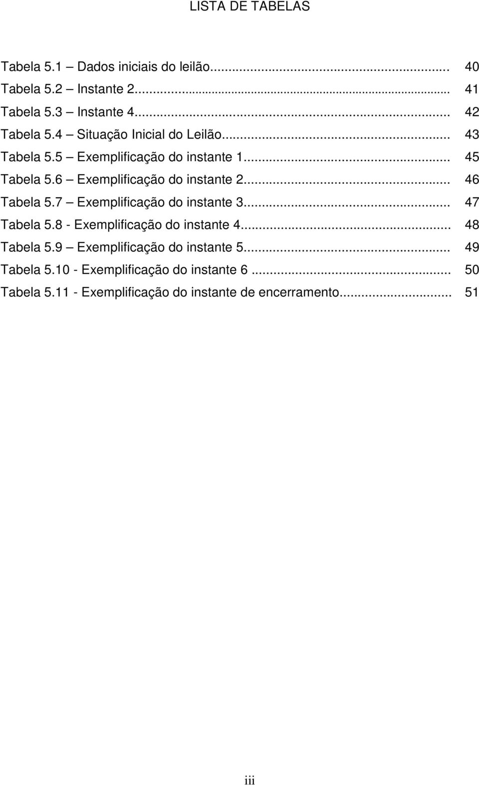 .. 46 Tabela 5.7 Exemplificação do instante 3... 47 Tabela 5.8 - Exemplificação do instante 4... 48 Tabela 5.