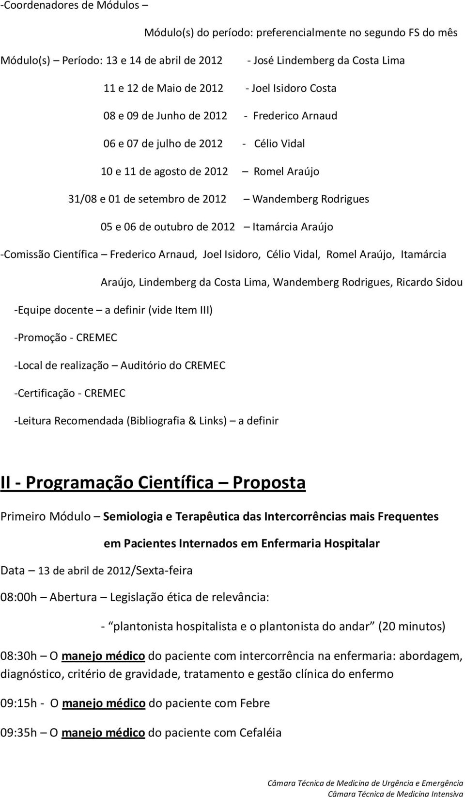 outubro de 2012 Itamárcia Araújo -Comissão Científica Frederico Arnaud, Joel Isidoro, Célio Vidal, Romel Araújo, Itamárcia Araújo, Lindemberg da Costa Lima, Wandemberg Rodrigues, Ricardo Sidou