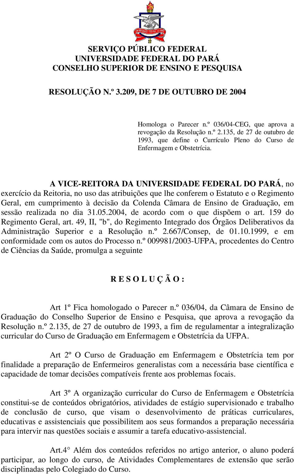 A VICE-REITORA DA UNIVERSIDADE FEDERAL DO PARÁ, no exercício da Reitoria, no uso das atribuições que lhe conferem o Estatuto e o Regimento Geral, em cumprimento à decisão da Colenda Câmara de Ensino