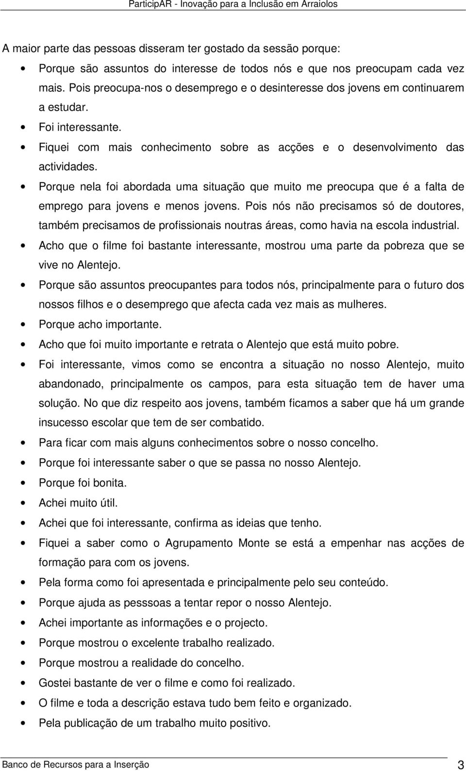 Porque nela foi abordada uma situação que muito me preocupa que é a falta de emprego para jovens e menos jovens.