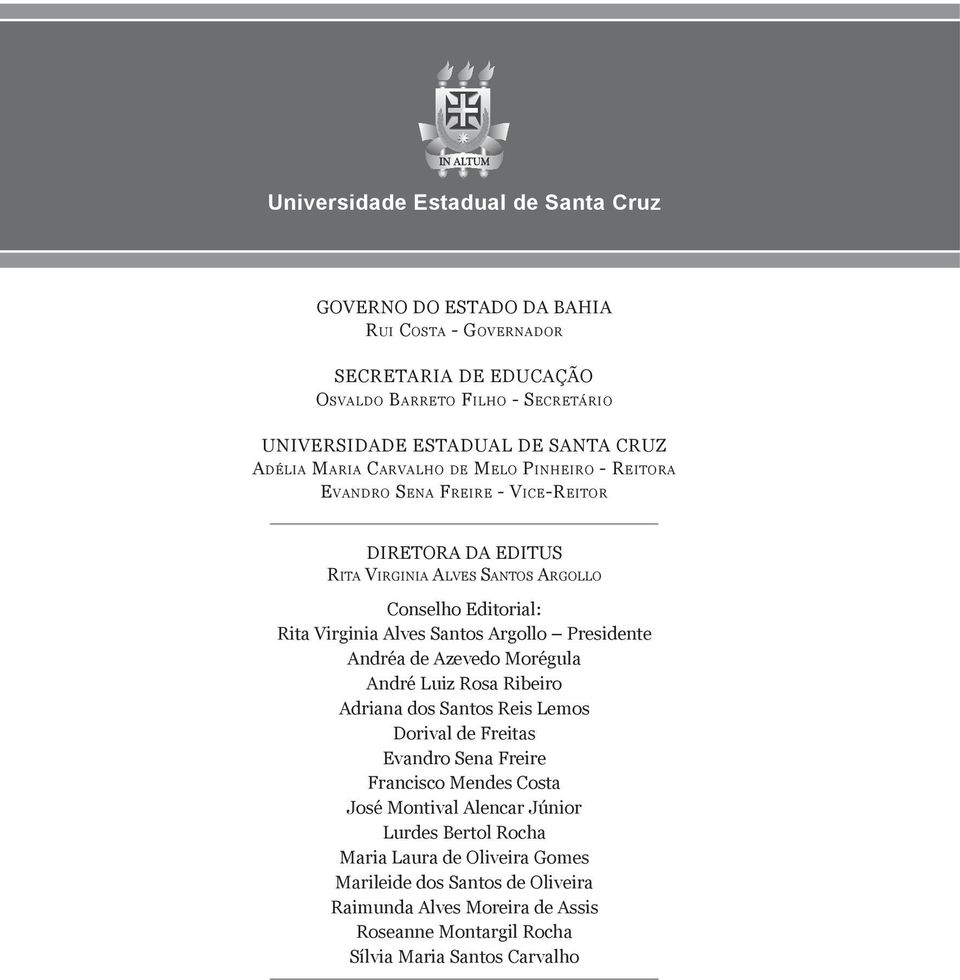 Santos Argollo Presidente Andréa de Azevedo Morégula André Luiz Rosa Ribeiro Adriana dos Santos Reis Lemos Dorival de Freitas Evandro Sena Freire Francisco Mendes Costa José