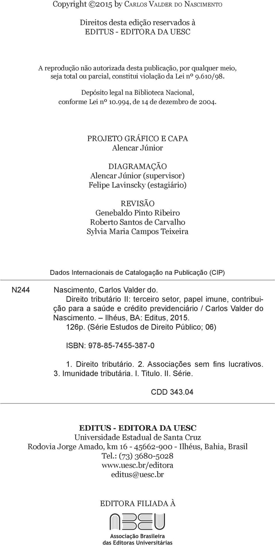 PROJETO GRÁFICO E CAPA Alencar Júnior DIAGRAMAÇÃO Alencar Júnior (supervisor) Felipe Lavinscky (estagiário) REVISÃO Genebaldo Pinto Ribeiro Roberto Santos de Carvalho Sylvia Maria Campos Teixeira