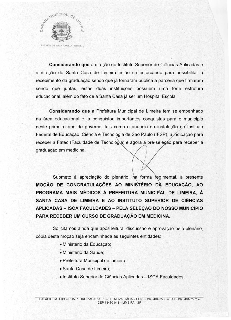 pública a parceria que firmaram sendo que juntas, estas duas instituições possuem uma forte estrutura educacional, além do fato de a Santa Casa já ser um Hospital Escola.