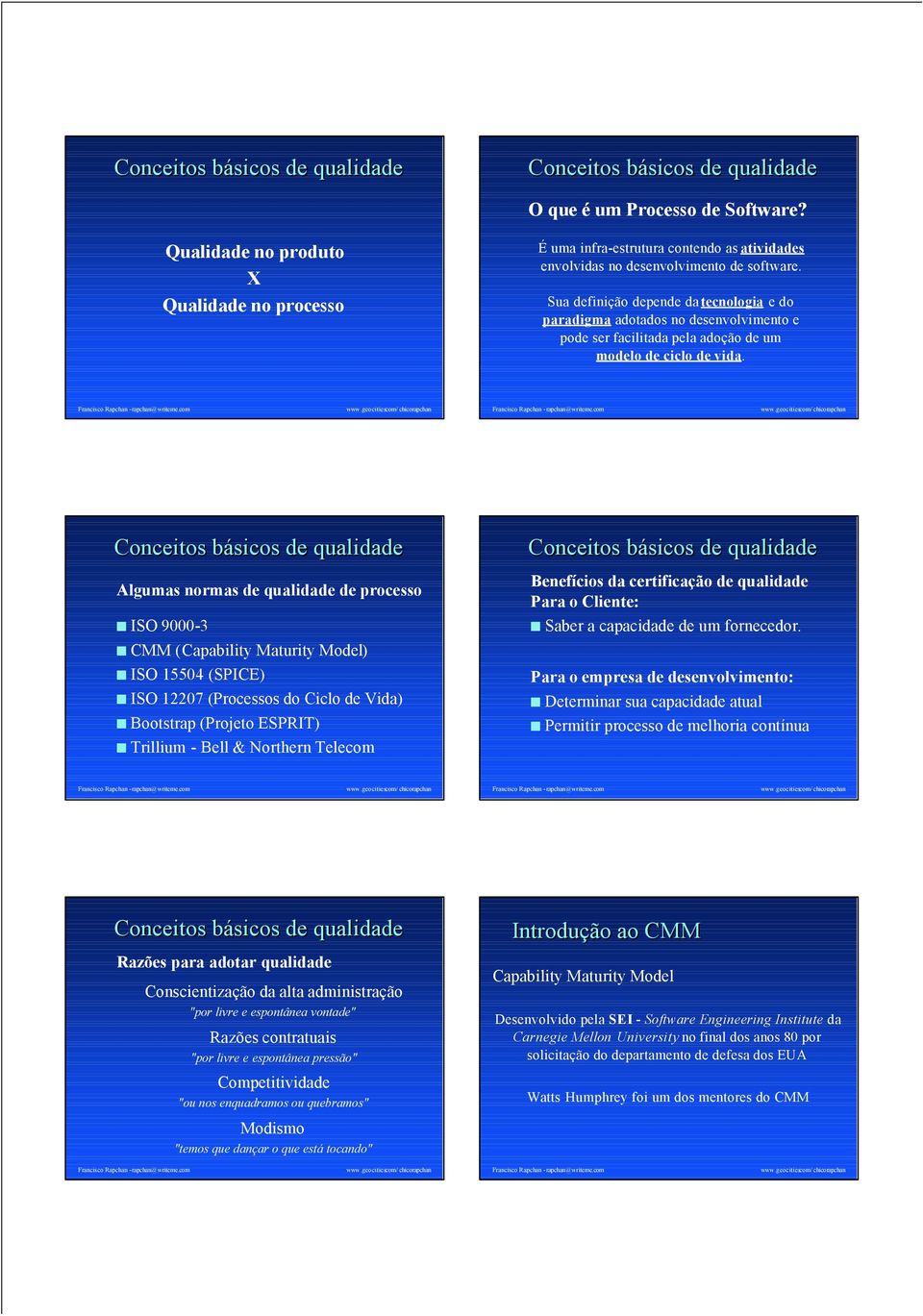 Algumas normas de qualidade de processo ISO 9000-3 CMM (Capability Maturity Model) ISO 15504 (SPICE) ISO 12207 (Processos do Ciclo de Vida) Bootstrap (Projeto ESPRIT) Trillium - Bell & Northern