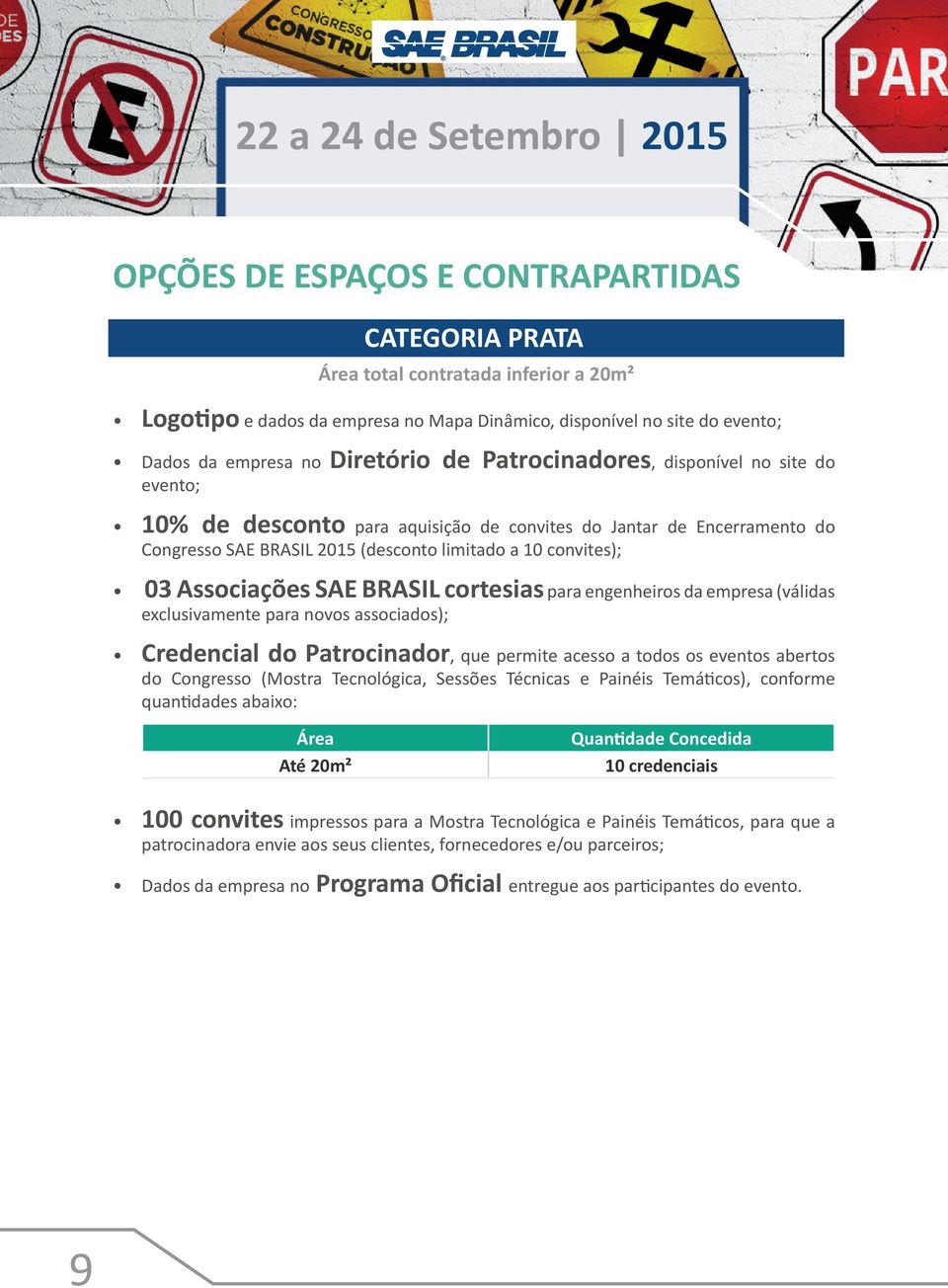 BRASIL cortesias para engenheiros da empresa (válidas exclusivamente para novos associados); Credencial do Patrocinador, que permite acesso a todos os eventos abertos do Congresso (Mostra