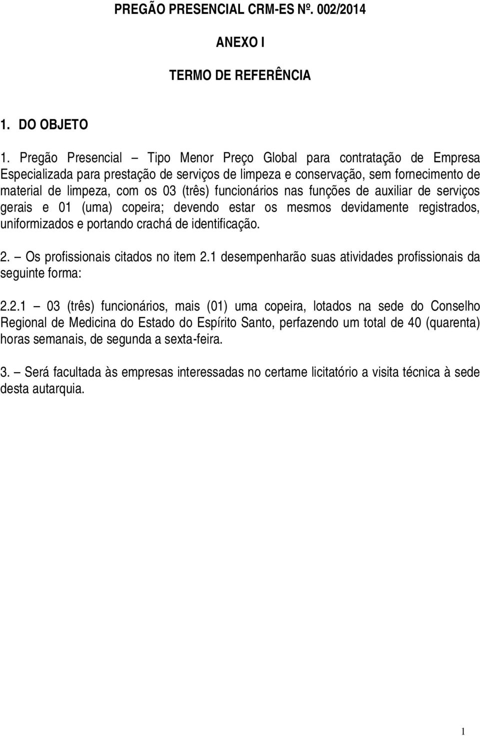 funcionários nas funções de auxiliar de serviços gerais e 01 (uma) copeira; devendo estar os mesmos devidamente registrados, uniformizados e portando crachá de identificação. 2.