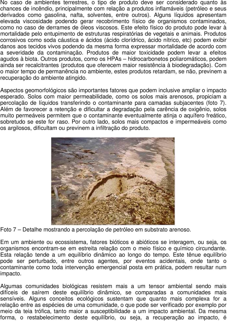 Este efeito físico do produto pode levar à mortalidade pelo entupimento de estruturas respiratórias de vegetais e animais.