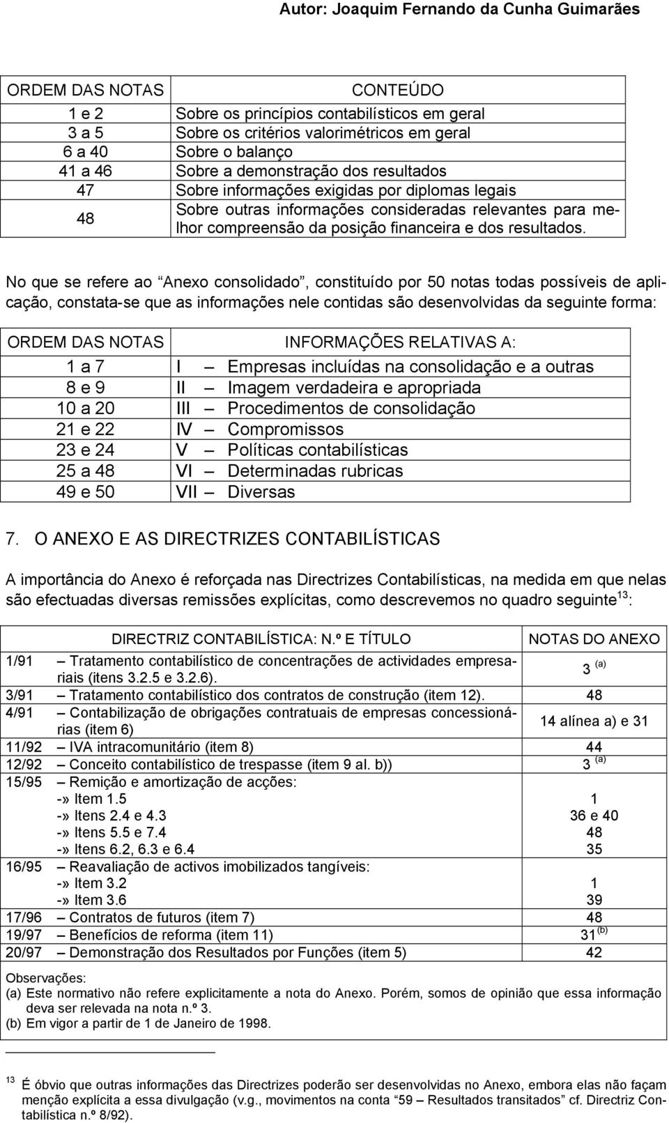 No que se refere ao Anexo consolidado, constituído por 50 notas todas possíveis de aplicação, constata-se que as informações nele contidas são desenvolvidas da seguinte forma: ORDEM DAS NOTAS