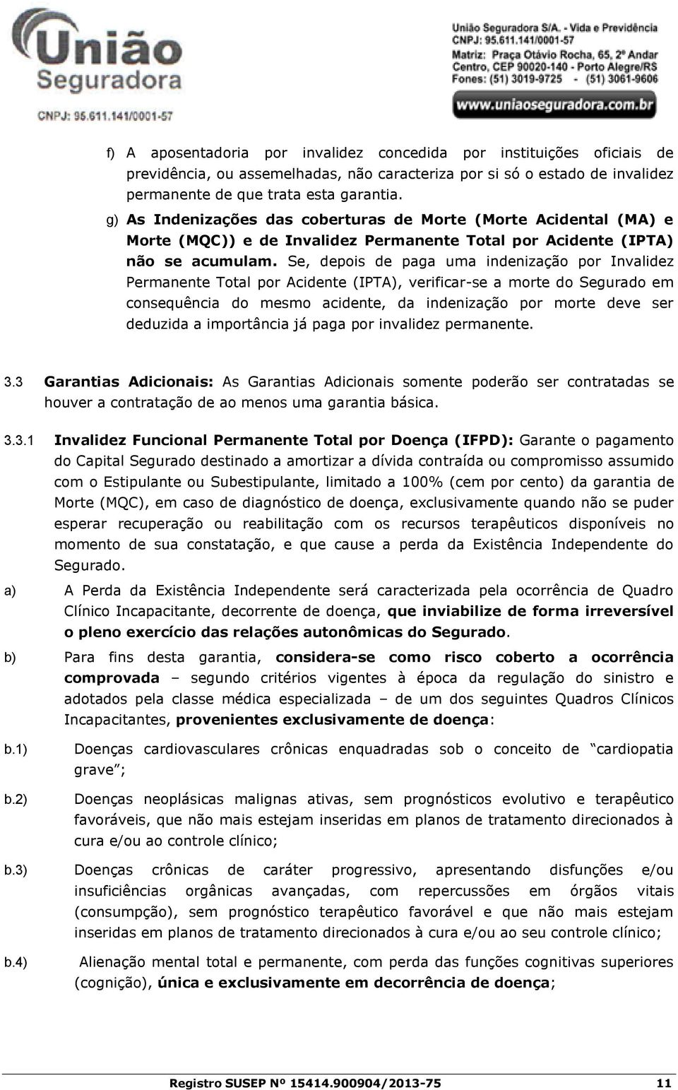 Se, depois de paga uma indenização por Invalidez Permanente Total por Acidente (IPTA), verificar-se a morte do Segurado em consequência do mesmo acidente, da indenização por morte deve ser deduzida a