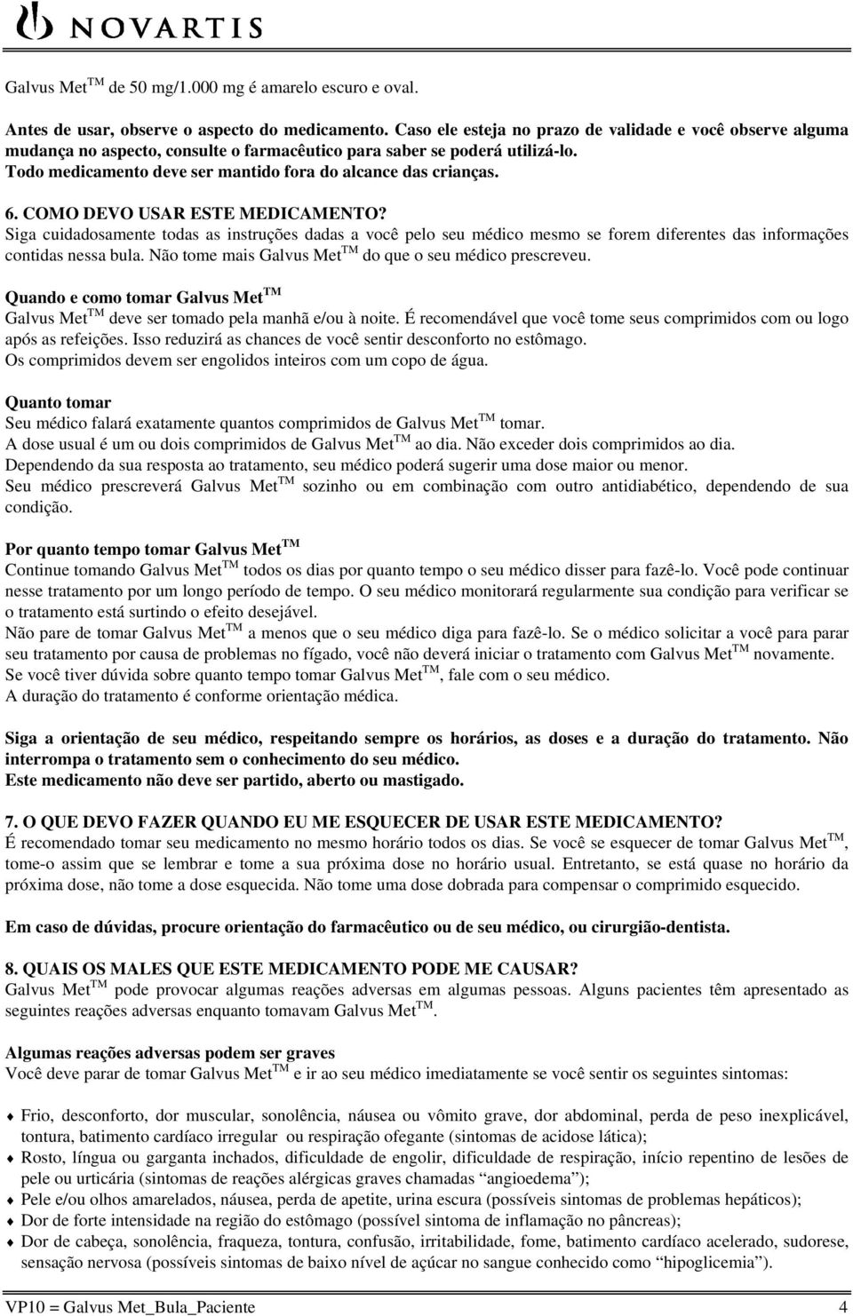 6. COMO DEVO USAR ESTE MEDICAMENTO? Siga cuidadosamente todas as instruções dadas a você pelo seu médico mesmo se forem diferentes das informações contidas nessa bula.