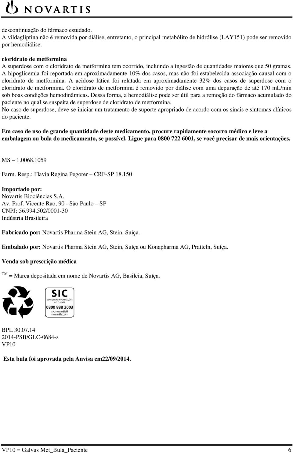 A hipoglicemia foi reportada em aproximadamente 10% dos casos, mas não foi estabelecida associação causal com o cloridrato de metformina.