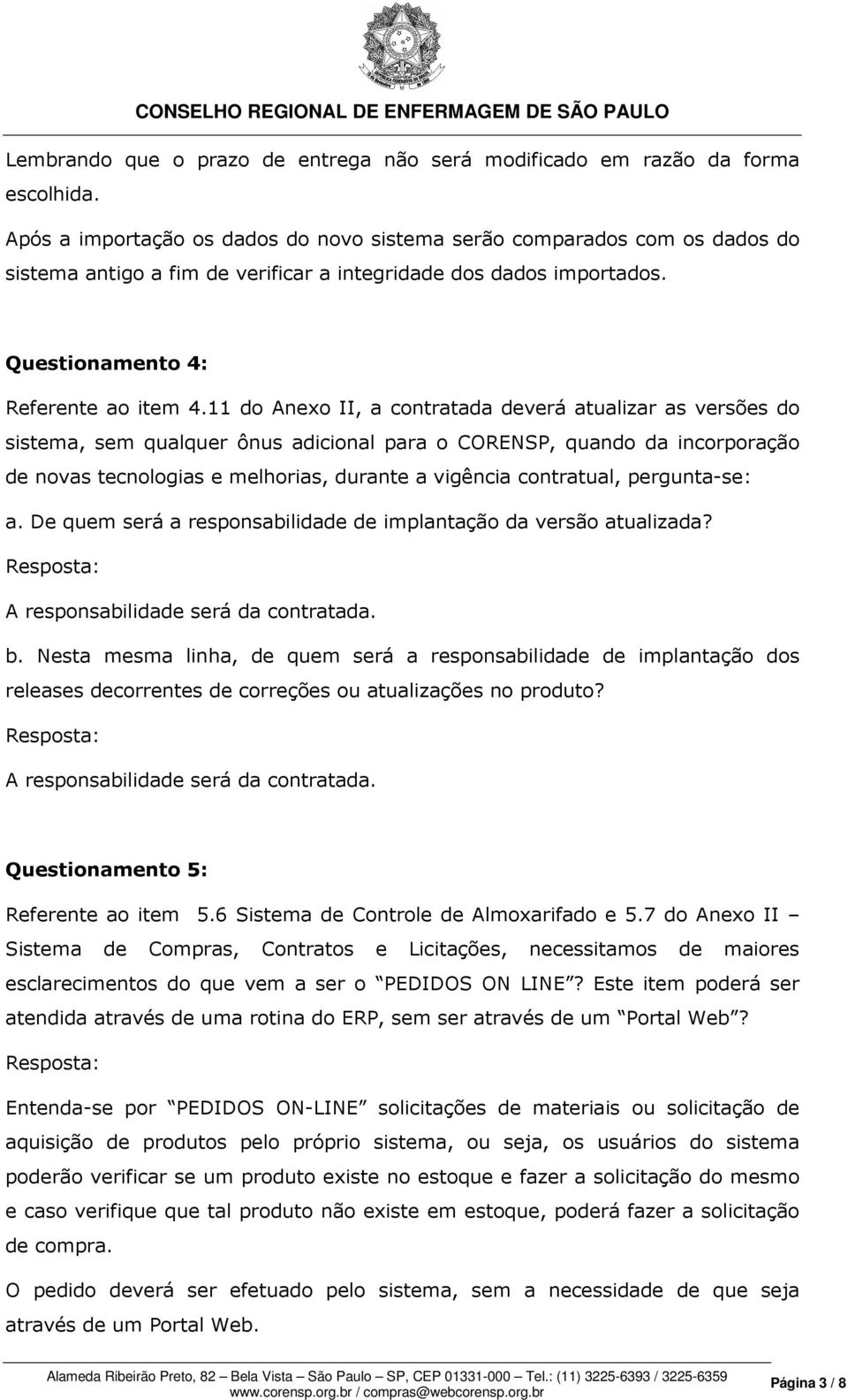 11 do Anexo II, a contratada deverá atualizar as versões do sistema, sem qualquer ônus adicional para o CORENSP, quando da incorporação de novas tecnologias e melhorias, durante a vigência