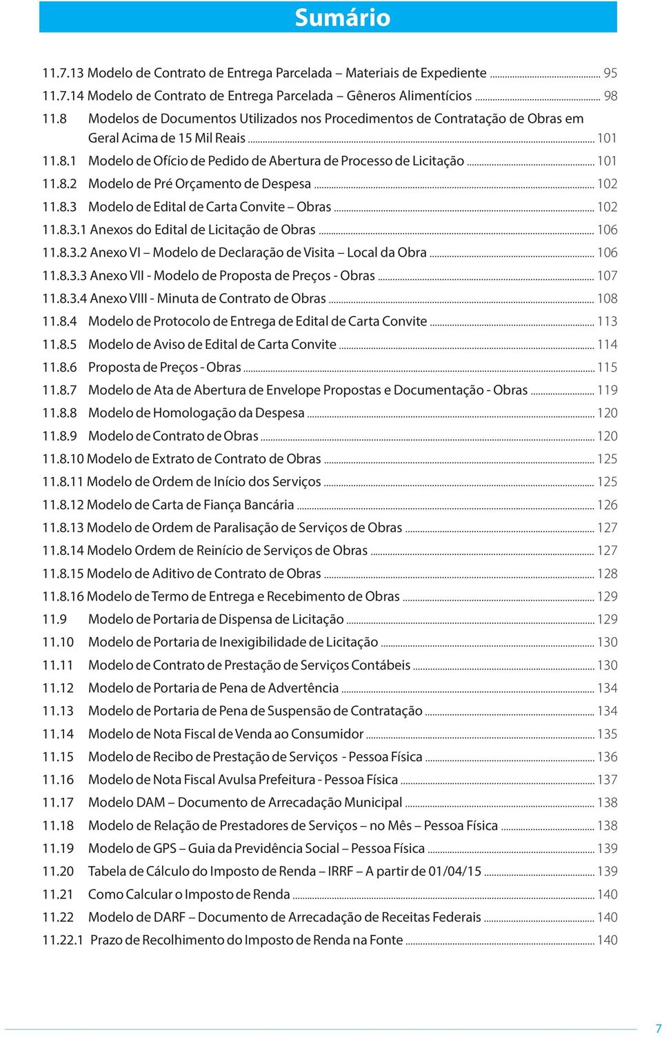 .. 102 11.8.3 Modelo de Edital de Carta Convite Obras... 102 11.8.3.1 Anexos do Edital de Licitação de Obras... 106 11.8.3.2 Anexo VI Modelo de Declaração de Visita Local da Obra... 106 11.8.3.3 Anexo VII - Modelo de Proposta de Preços - Obras.