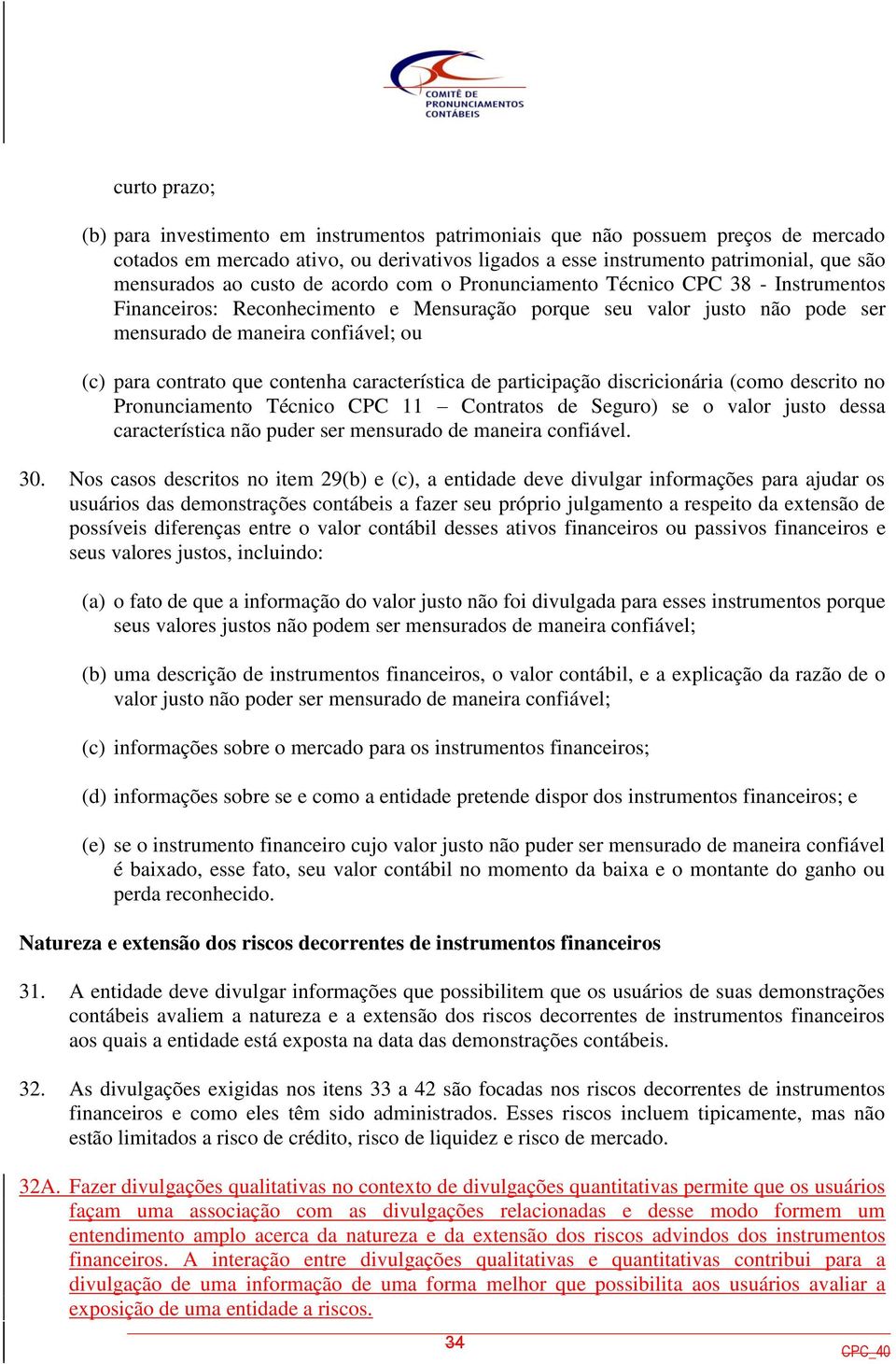 que contenha característica de participação discricionária (como descrito no Pronunciamento Técnico CPC 11 Contratos de Seguro) se o valor justo dessa característica não puder ser mensurado de