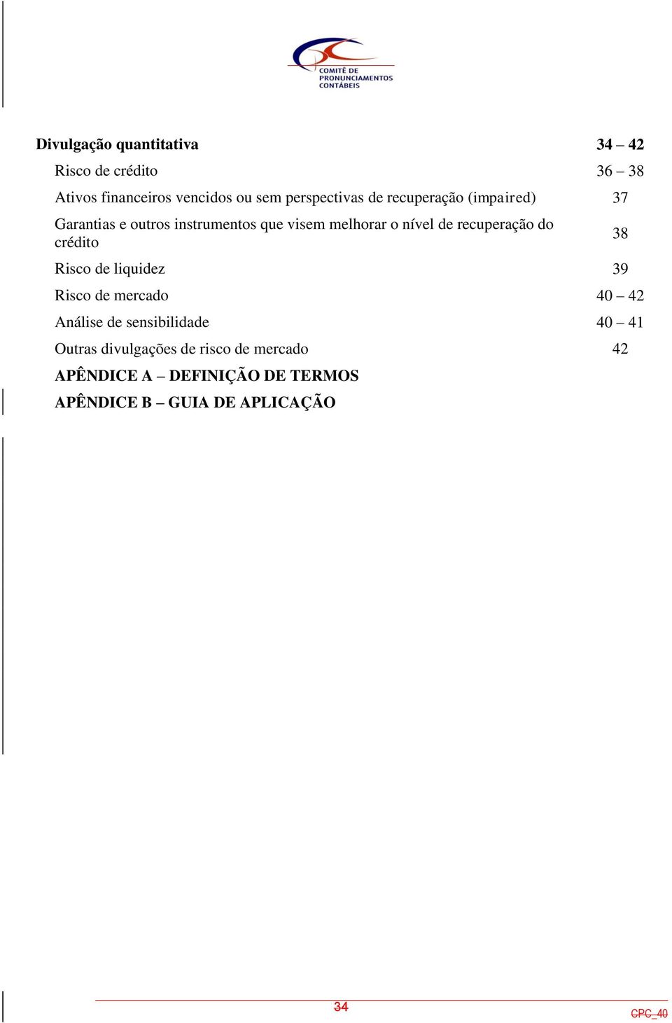 recuperação do crédito Risco de liquidez 39 Risco de mercado 40 42 Análise de sensibilidade 40 41