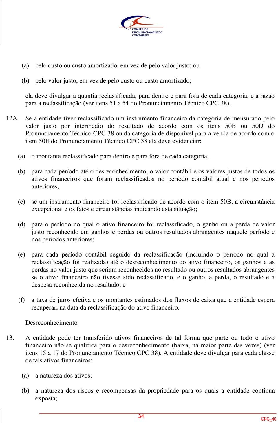 Se a entidade tiver reclassificado um instrumento financeiro da categoria de mensurado pelo valor justo por intermédio do resultado de acordo com os itens 50B ou 50D do Pronunciamento Técnico CPC 38