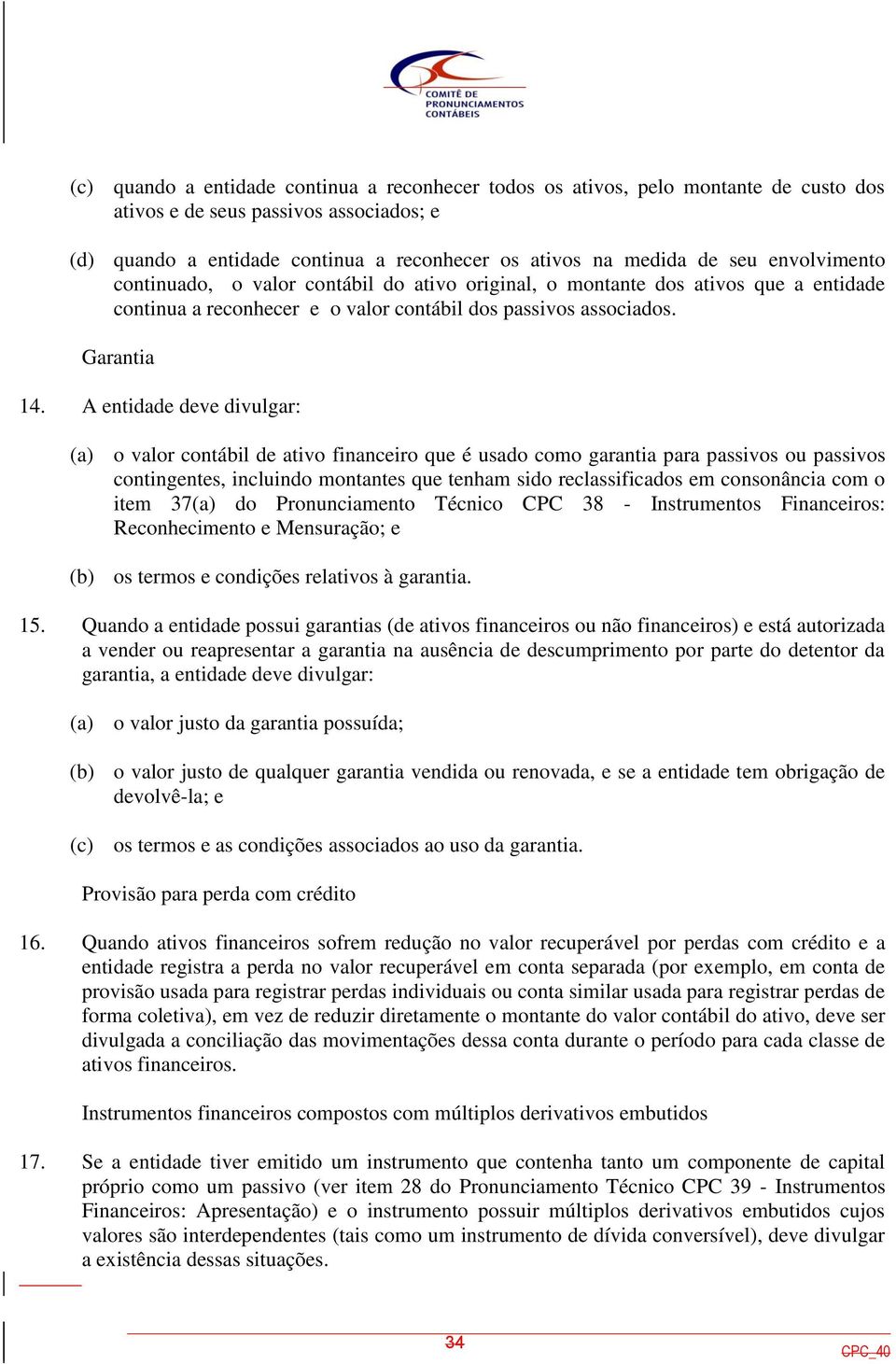 A entidade deve divulgar: (a) o valor contábil de ativo financeiro que é usado como garantia para passivos ou passivos contingentes, incluindo montantes que tenham sido reclassificados em consonância