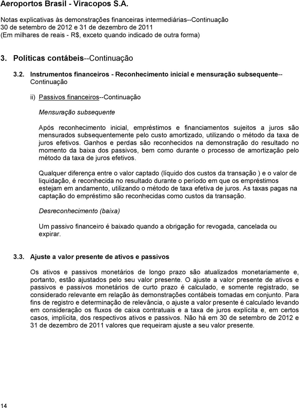 financiamentos sujeitos a juros são mensurados subsequentemente pelo custo amortizado, utilizando o método da taxa de juros efetivos.