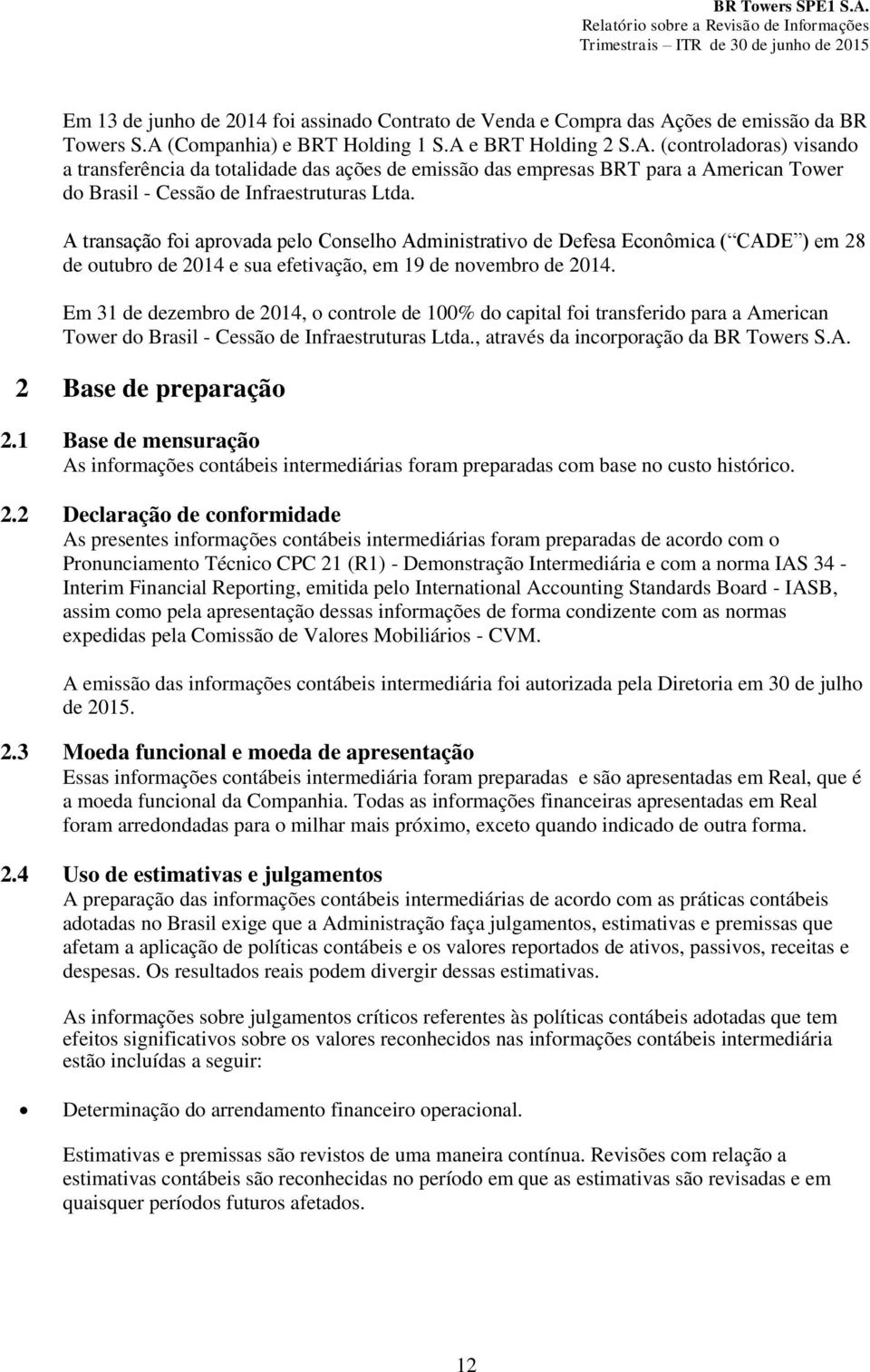 A transação foi aprovada pelo Conselho Administrativo de Defesa Econômica ( CADE ) em 28 de outubro de 2014 e sua efetivação, em 19 de novembro de 2014.