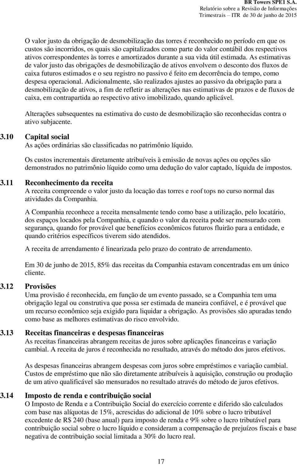 As estimativas de valor justo das obrigações de desmobilização de ativos envolvem o desconto dos fluxos de caixa futuros estimados e o seu registro no passivo é feito em decorrência do tempo, como