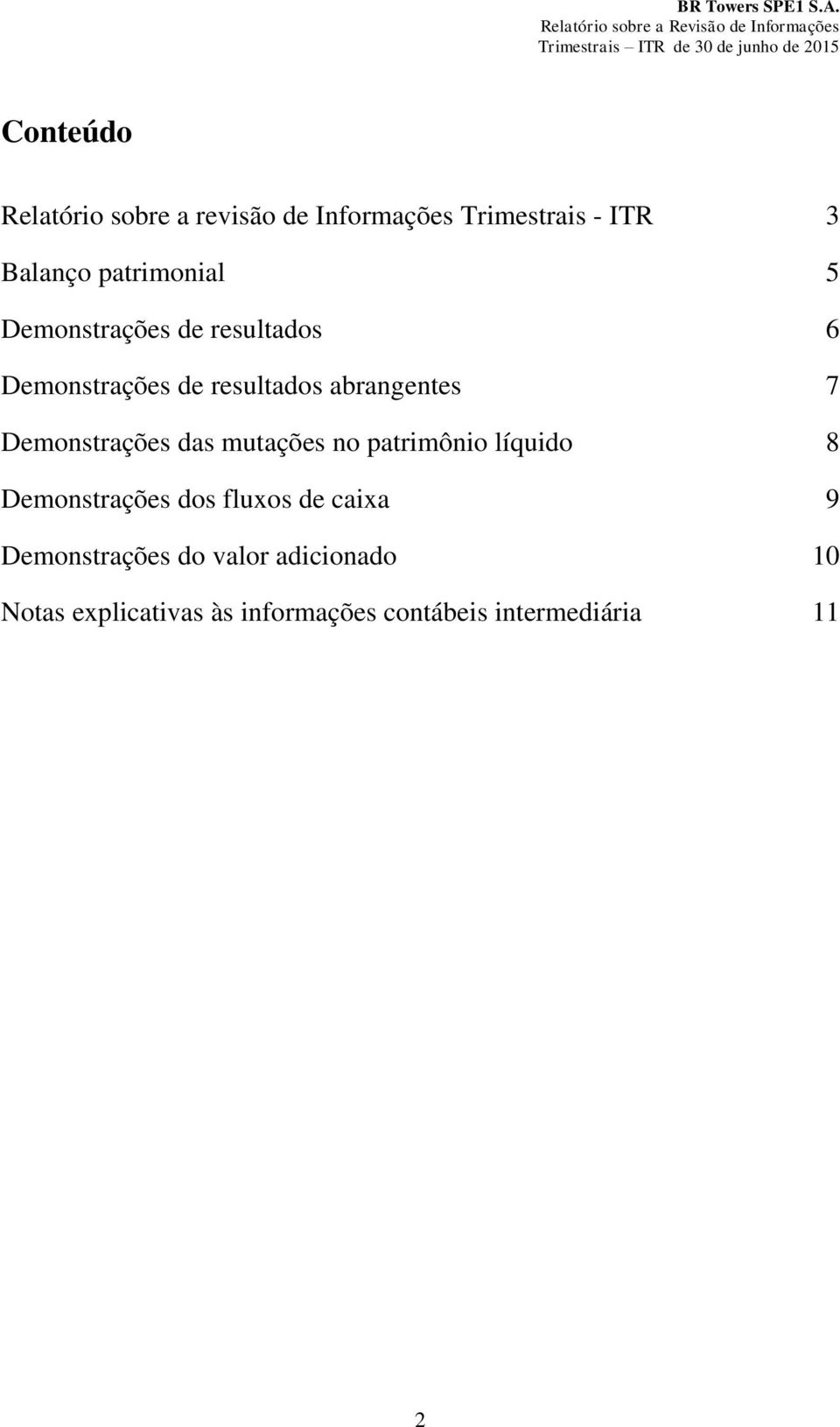 Demonstrações das mutações no patrimônio líquido 8 Demonstrações dos fluxos de caixa 9