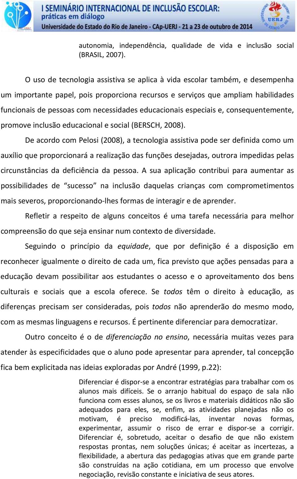 educacionais especiais e, consequentemente, promove inclusão educacional e social (BERSCH, 2008).