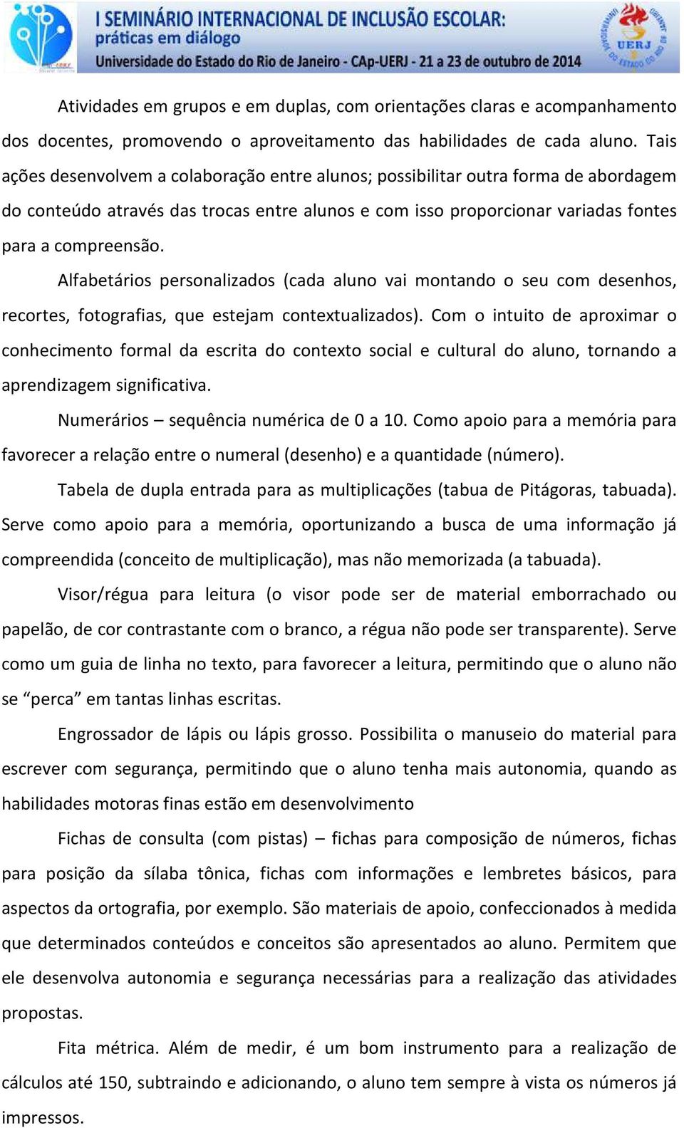 Alfabetários personalizados (cada aluno vai montando o seu com desenhos, recortes, fotografias, que estejam contextualizados).