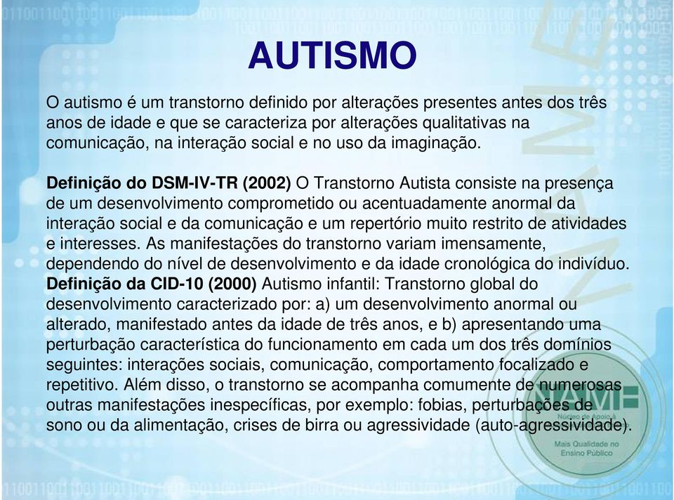 Definição do DSM-IV-TR (2002) O Transtorno Autista consiste na presença de um desenvolvimento comprometido ou acentuadamente anormal da interação social e da comunicação e um repertório muito