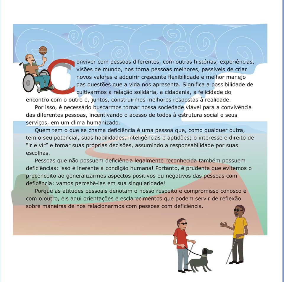 Significa a possibilidade de cultivarmos a relação solidária, a cidadania, a felicidade do encontro com o outro e, juntos, construirmos melhores respostas à realidade.