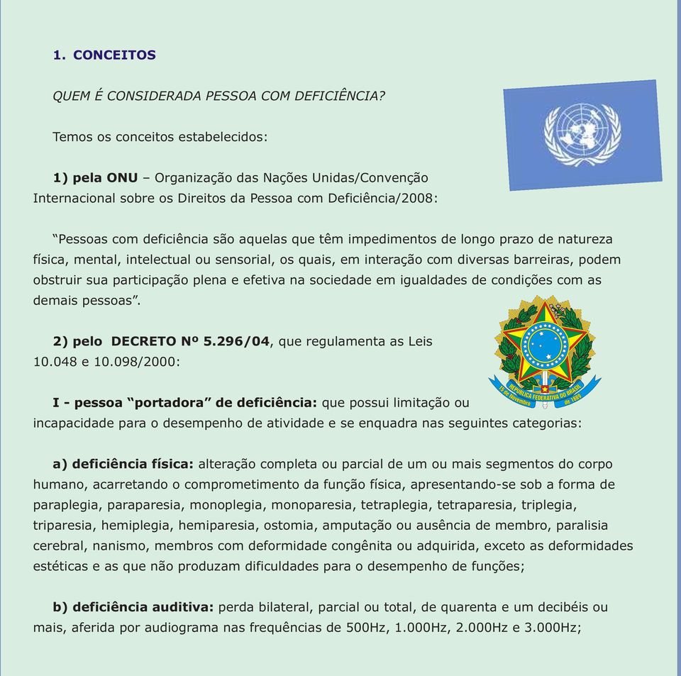 impedimentos de longo prazo de natureza física, mental, intelectual ou sensorial, os quais, em interação com diversas barreiras, podem obstruir sua participação plena e efetiva na sociedade em