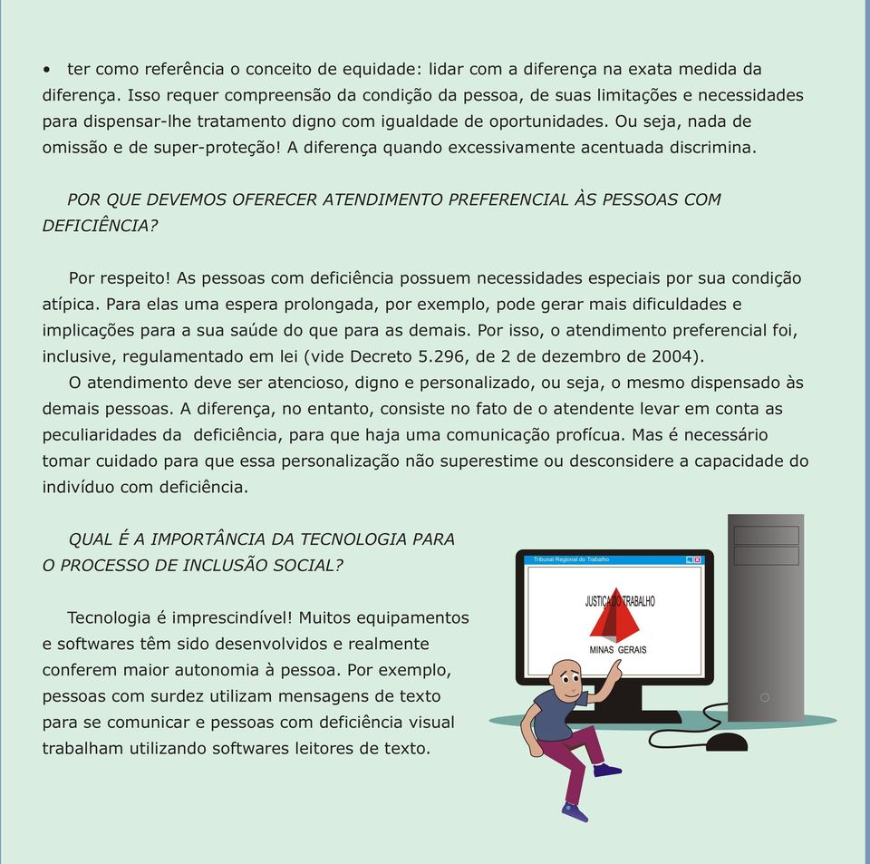 A diferença quando excessivamente acentuada discrimina. POR QUE DEVEMOS OFERECER ATENDIMENTO PREFERENCIAL ÀS PESSOAS COM DEFICIÊNCIA? Por respeito!