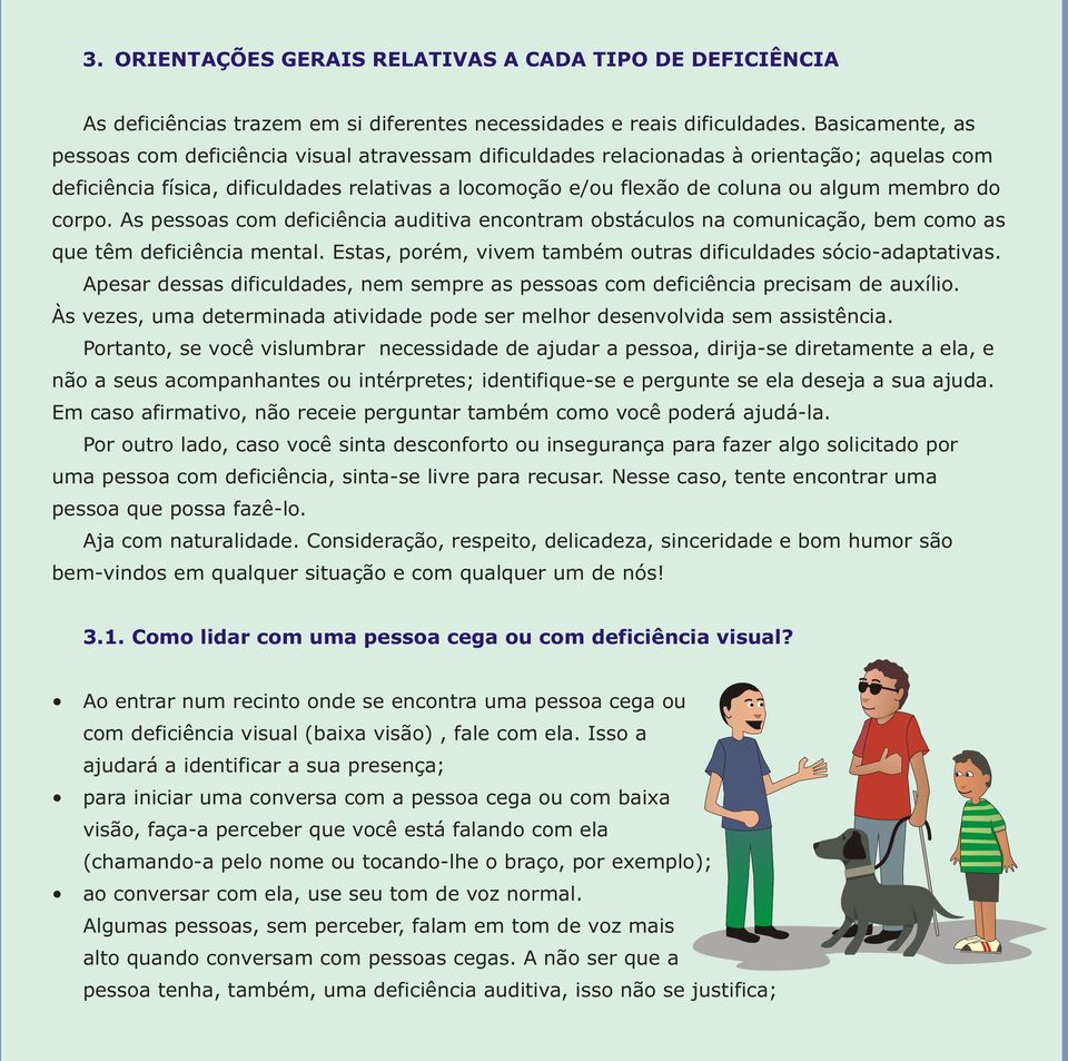 membro do corpo. As pessoas com deficiência auditiva encontram obstáculos na comunicação, bem como as que têm deficiência mental. Estas, porém, vivem também outras dificuldades sócio-adaptativas.