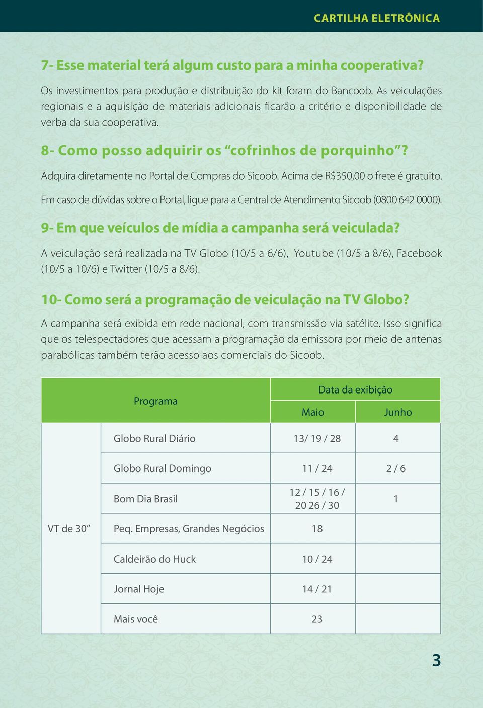 Adquira diretamente no Portal de Compras do Sicoob. Acima de R$350,00 o frete é gratuito. Em caso de dúvidas sobre o Portal, ligue para a Central de Atendimento Sicoob (0800 642 0000).