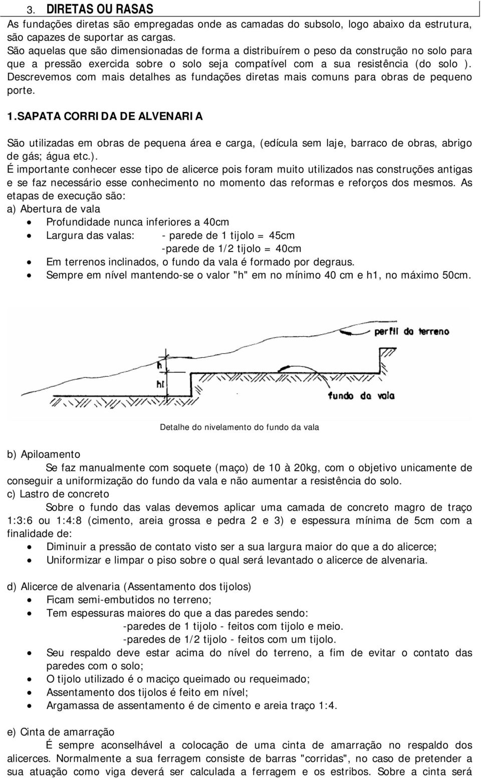 Descrevemos com mais detalhes as fundações diretas mais comuns para obras de pequeno porte. 1.