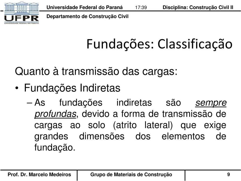 transmissão de cargas ao solo (atrito lateral) que exige grandes dimensões