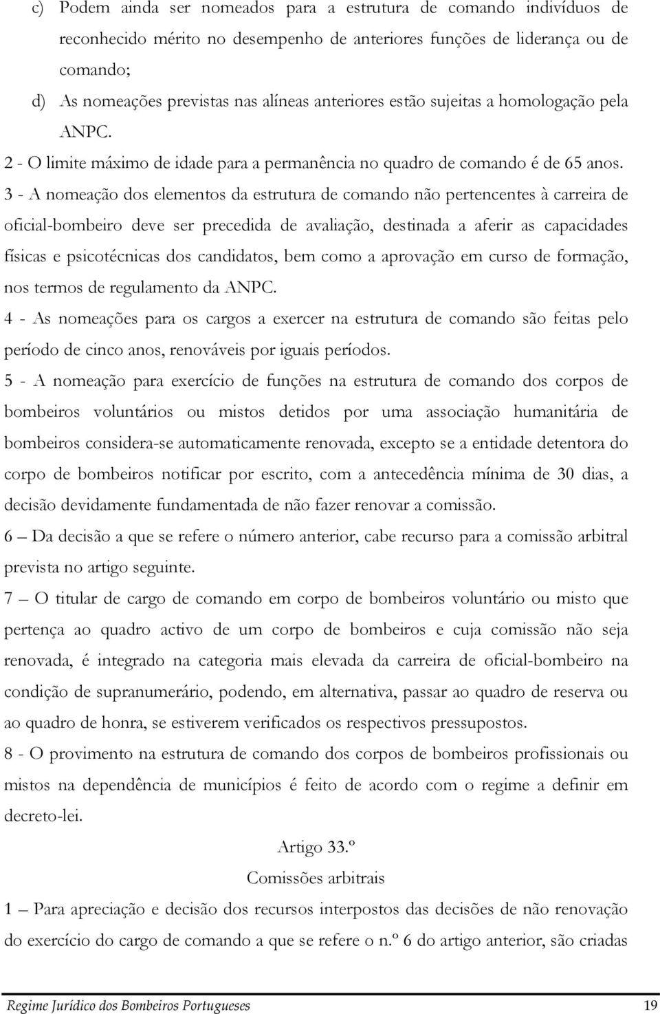 3 - A nomeação dos elementos da estrutura de comando não pertencentes à carreira de oficial-bombeiro deve ser precedida de avaliação, destinada a aferir as capacidades físicas e psicotécnicas dos